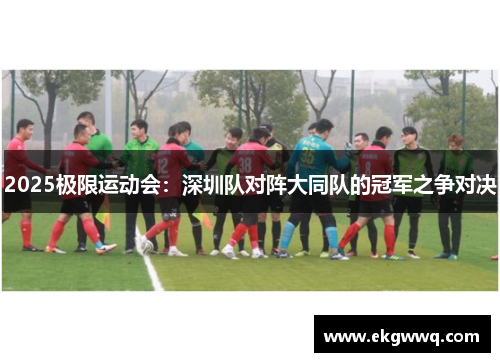 2025极限运动会：深圳队对阵大同队的冠军之争对决