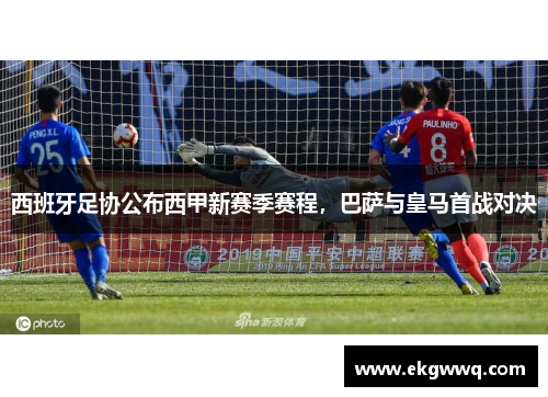 西班牙足协公布西甲新赛季赛程，巴萨与皇马首战对决